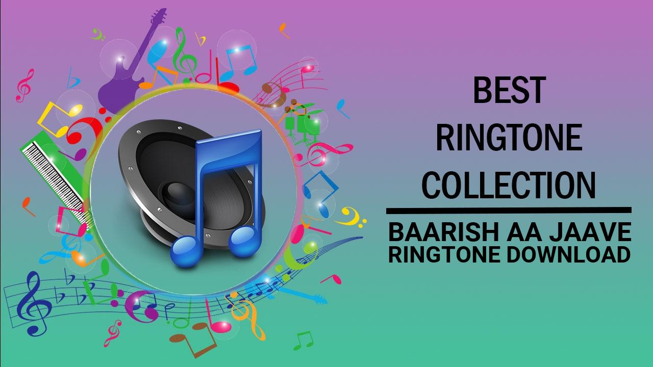 Baarish Aa Jaave Ringtone Download