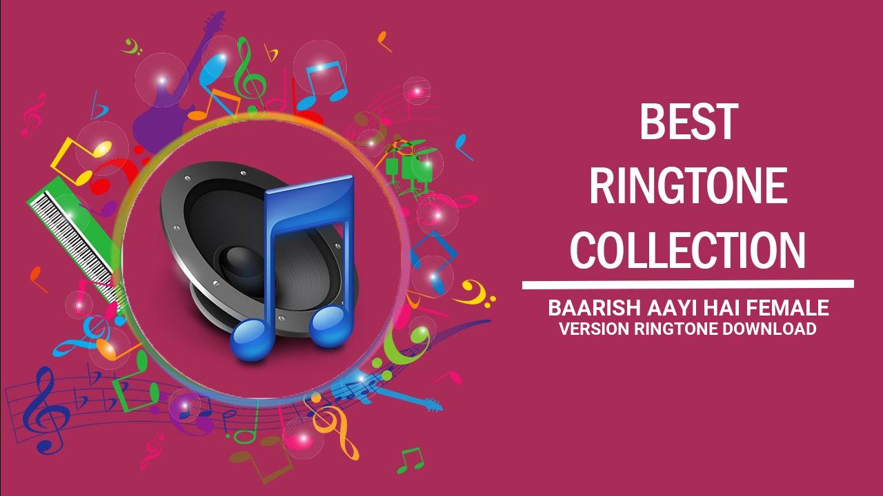 Baarish Aayi Hai Female Version Ringtone Download