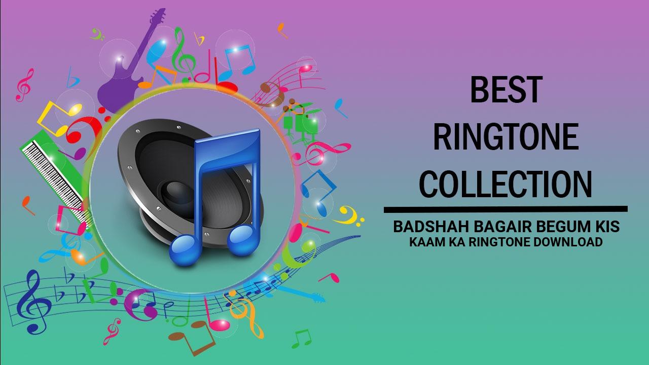 Badshah Bagair Begum Kis Kaam Ka Ringtone Download