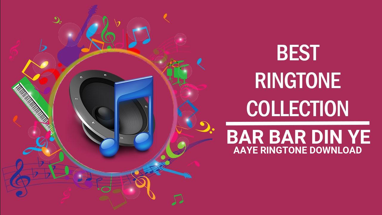 Bar Bar Din Ye Aaye Ringtone Download