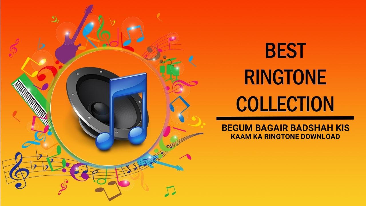 Begum Bagair Badshah Kis Kaam Ka Ringtone Download