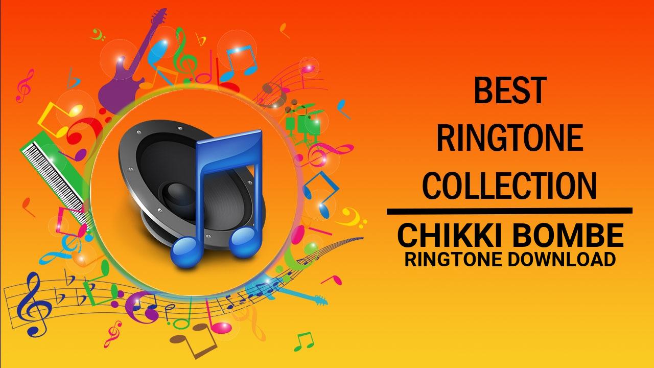 Chikki Bombe Ringtone Download