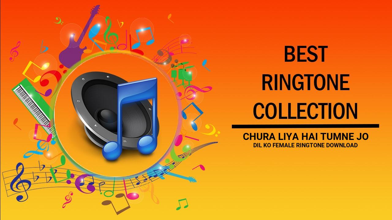 Chura Liya Hai Tumne Jo Dil Ko Female Ringtone Download