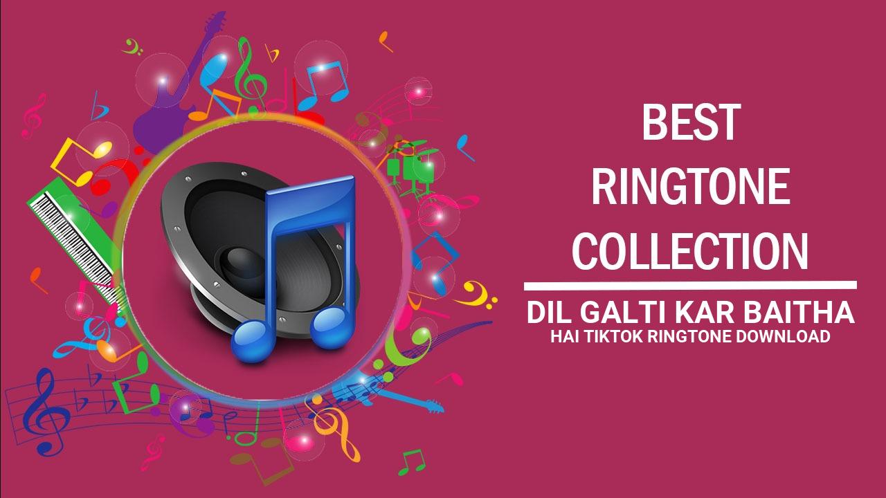 Dil Galti Kar Baitha Hai Tiktok Ringtone Download