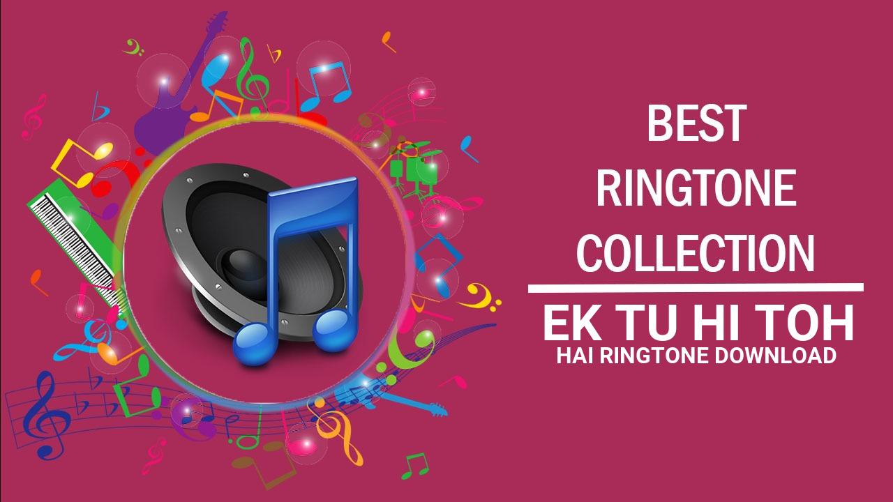Ek Tu Hi Toh Hai Ringtone Download