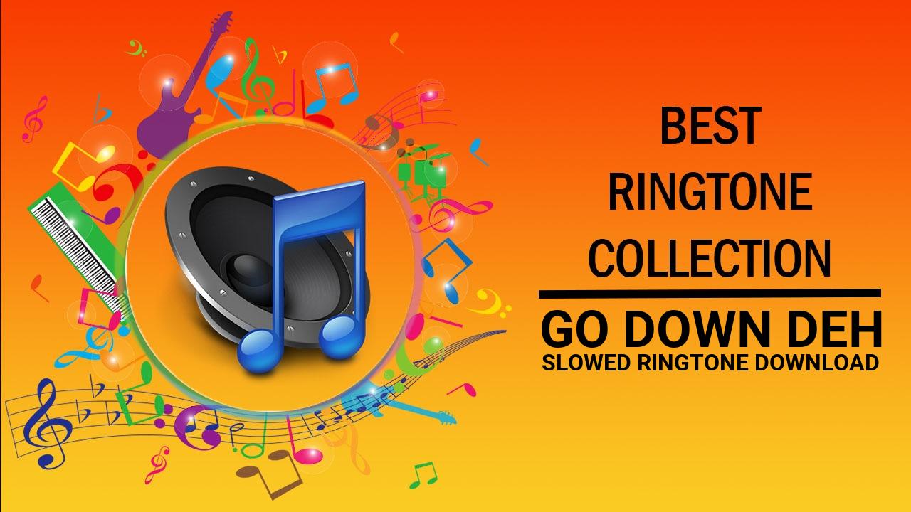 Go Down Deh Slowed Ringtone Download