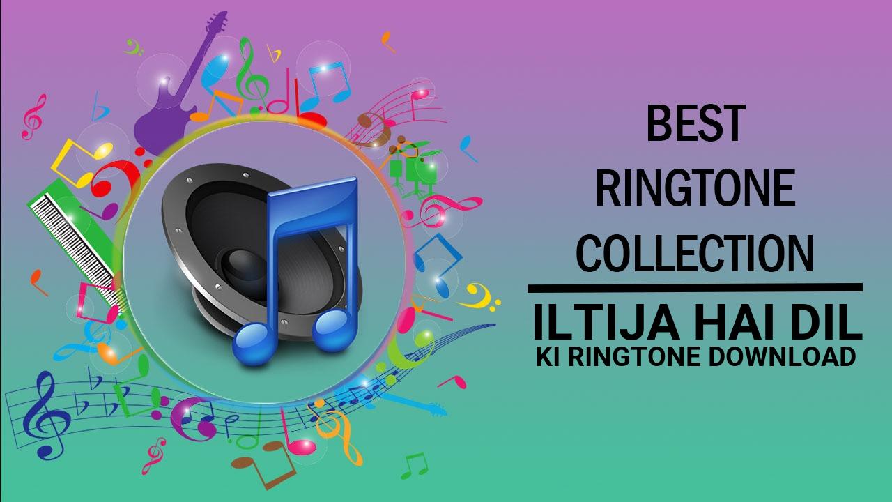 Iltija Hai Dil Ki Ringtone Download