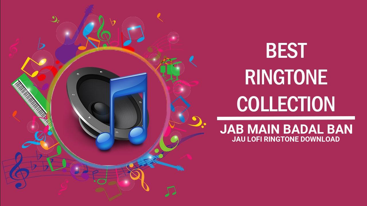 Jab Main Badal Ban Jau Lofi Ringtone Download