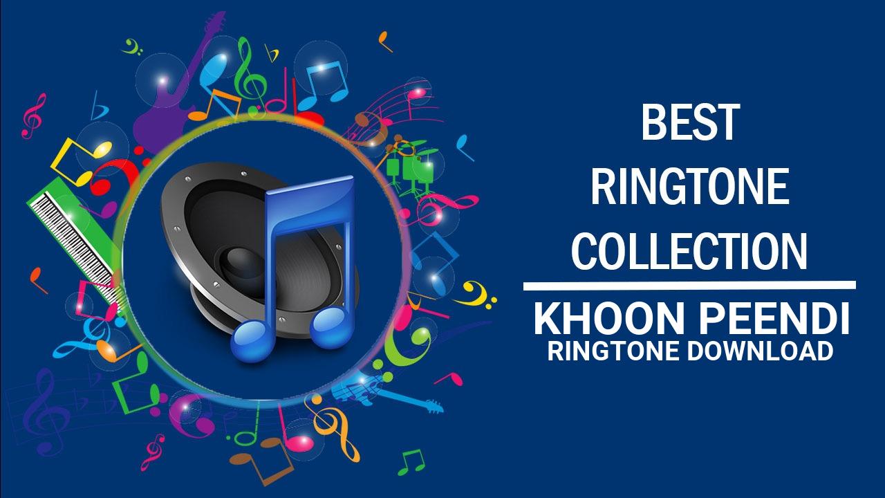 Khoon Peendi Ringtone Download