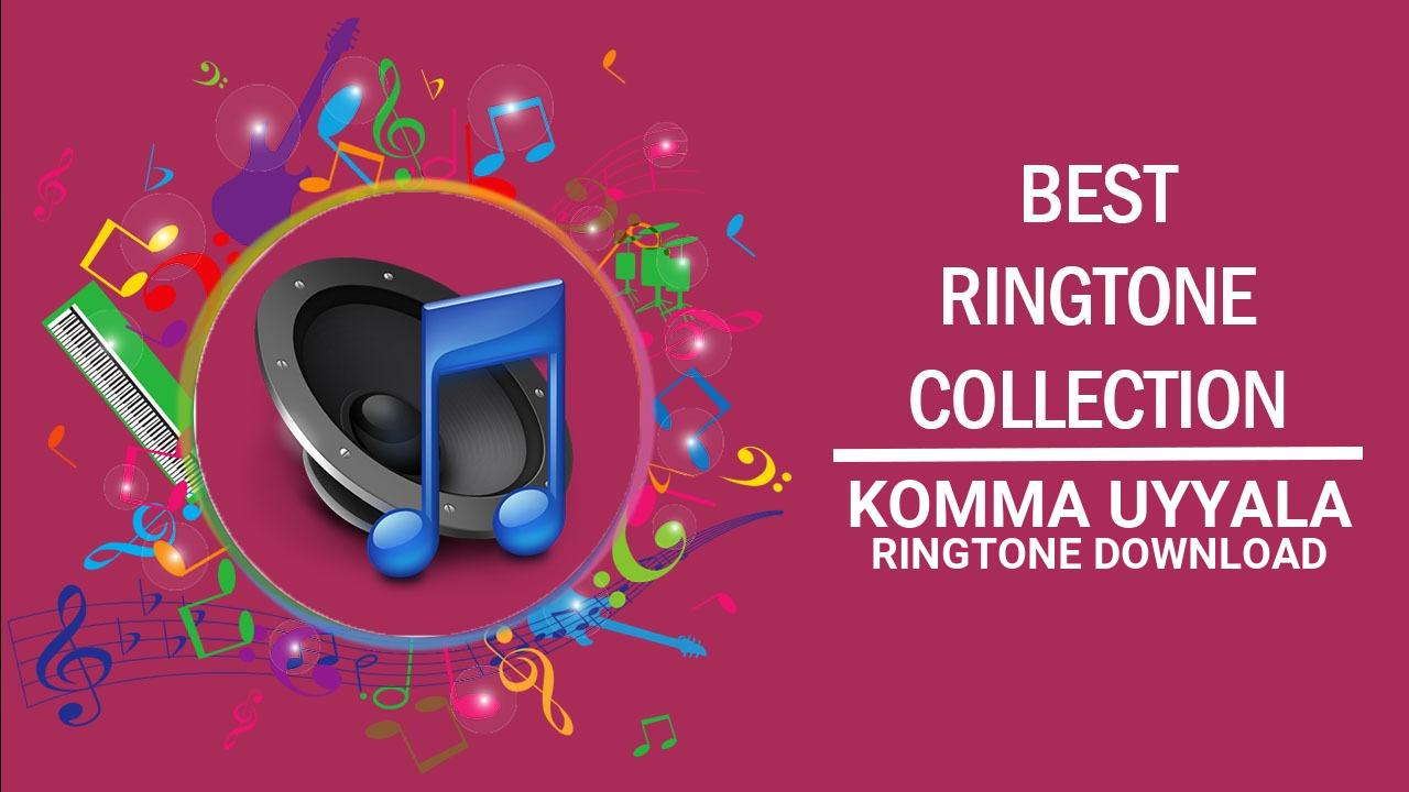 Komma Uyyala Ringtone Download