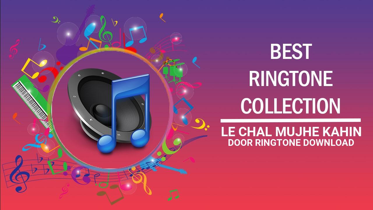 Le Chal Mujhe Kahin Door Ringtone Download