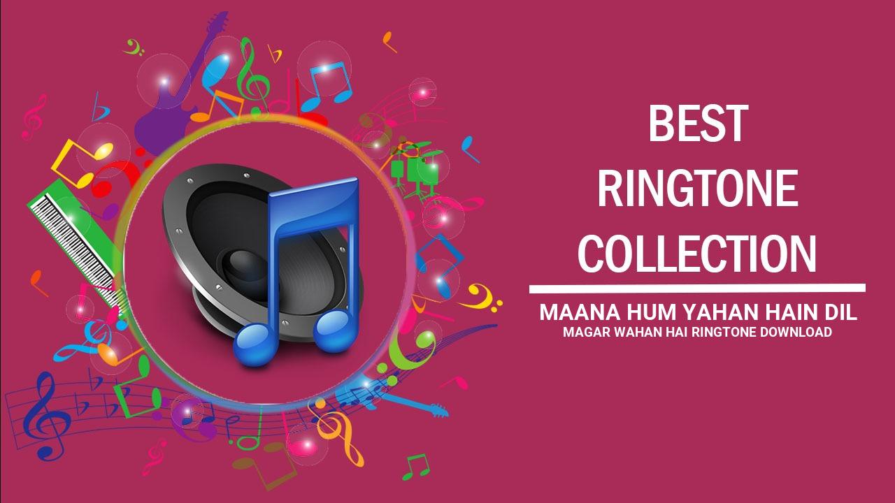Maana Hum Yahan Hain Dil Magar Wahan Hai Ringtone Download