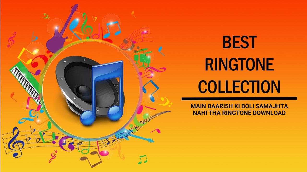 Main Baarish Ki Boli Samajhta Nahi Tha Ringtone Download