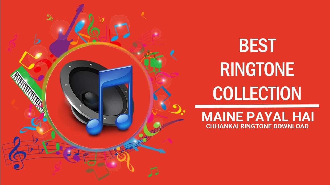 Maine Payal Hai Chhankai Ringtone Download