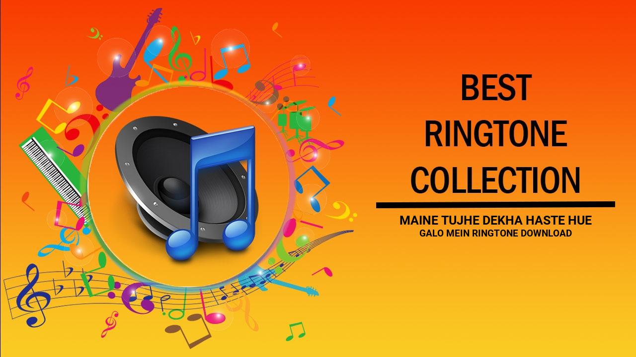 Maine Tujhe Dekha Haste Hue Galo Mein Ringtone Download