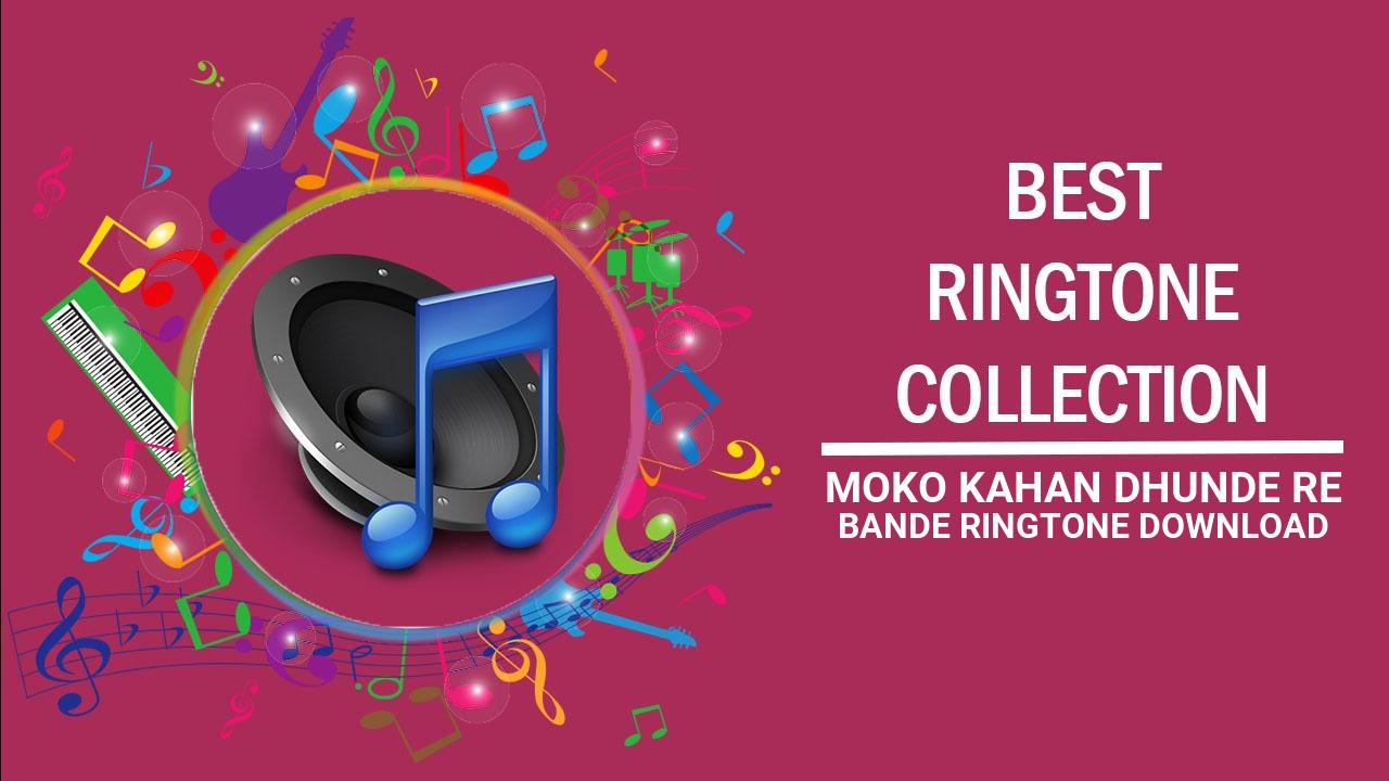 Moko Kahan Dhunde Re Bande Ringtone Download