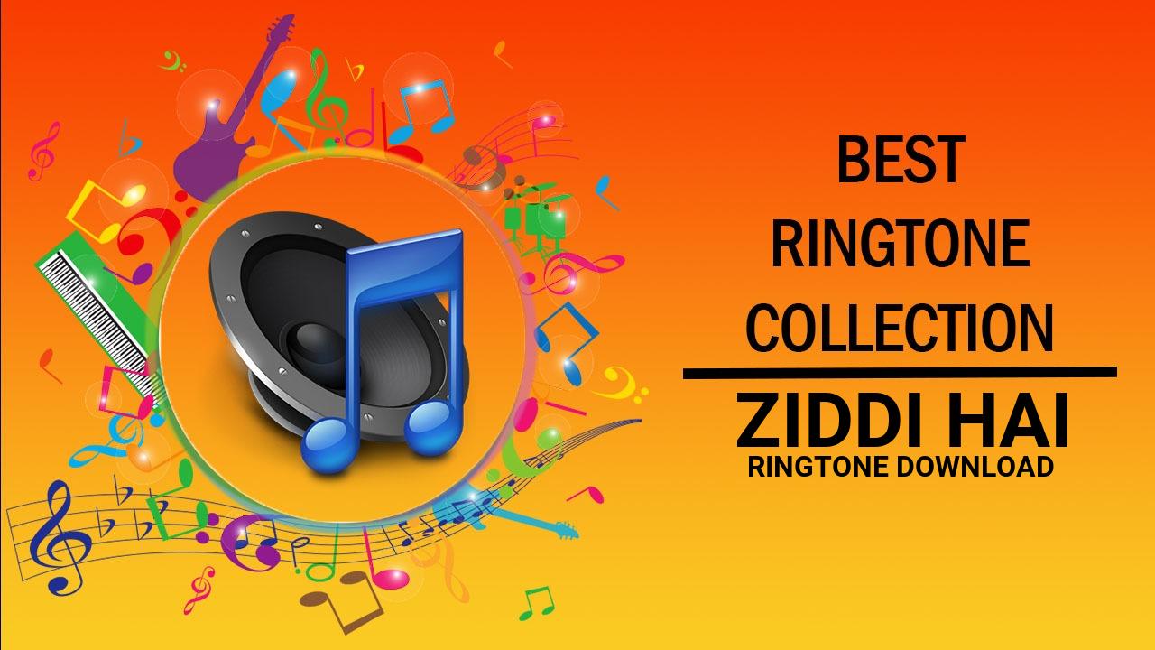 Ziddi Hai Ringtone Download